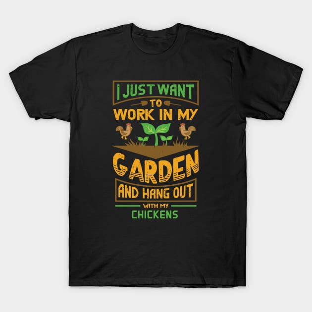 I Just Want To Work In My Garden And Hangout With Chickens T-Shirt by Master_of_shirts